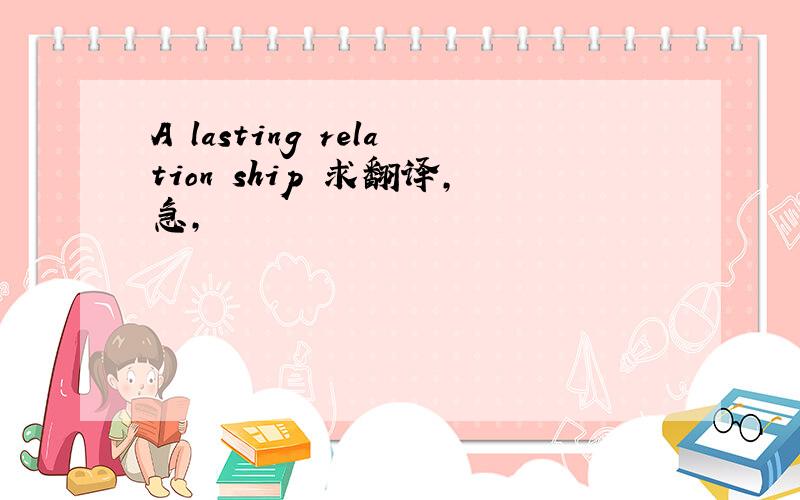 A lasting relation ship 求翻译,急,