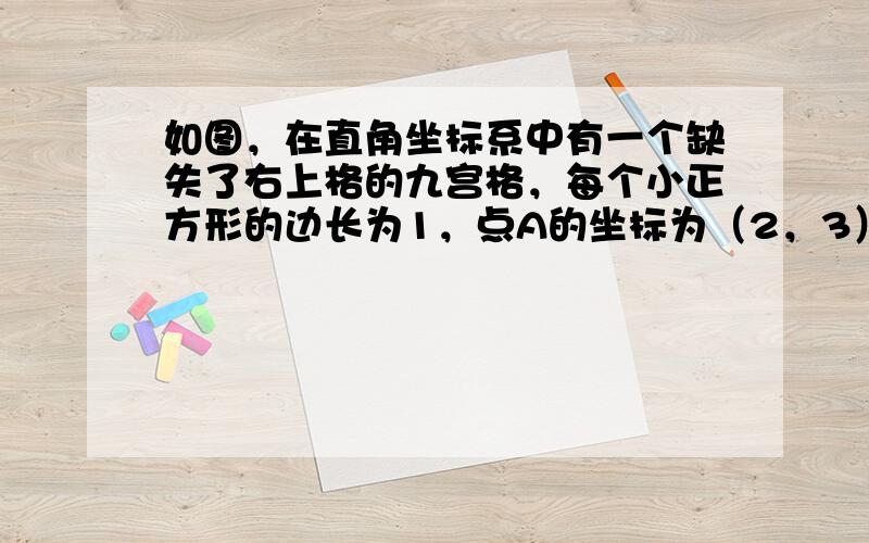 如图，在直角坐标系中有一个缺失了右上格的九宫格，每个小正方形的边长为1，点A的坐标为（2，3）．要过点A画一条直线AB，