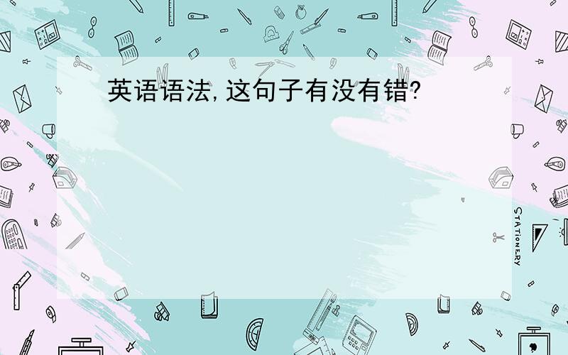 英语语法,这句子有没有错?