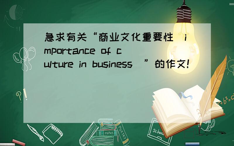 急求有关“商业文化重要性（importance of culture in business)”的作文!