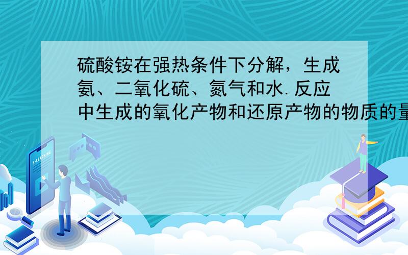 硫酸铵在强热条件下分解，生成氨、二氧化硫、氮气和水.反应中生成的氧化产物和还原产物的物质的量之比是（　　）