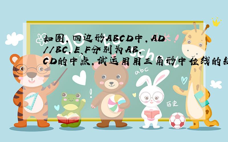 如图,四边形ABCD中,AD//BC,E、F分别为AB,CD的中点,试运用用三角形中位线的知识证明:EF//AD//BC