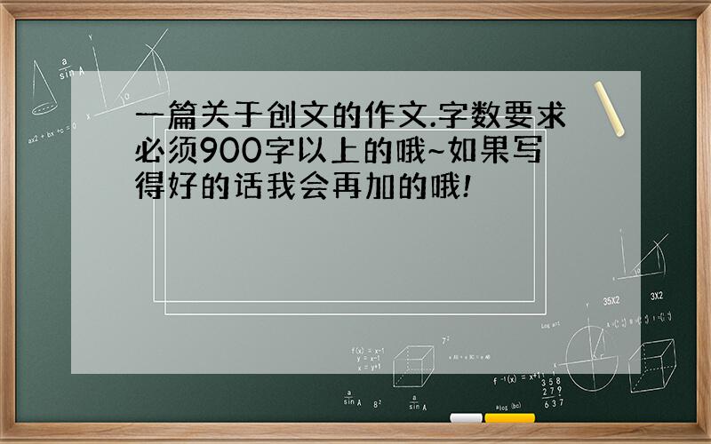 一篇关于创文的作文.字数要求必须900字以上的哦~如果写得好的话我会再加的哦!