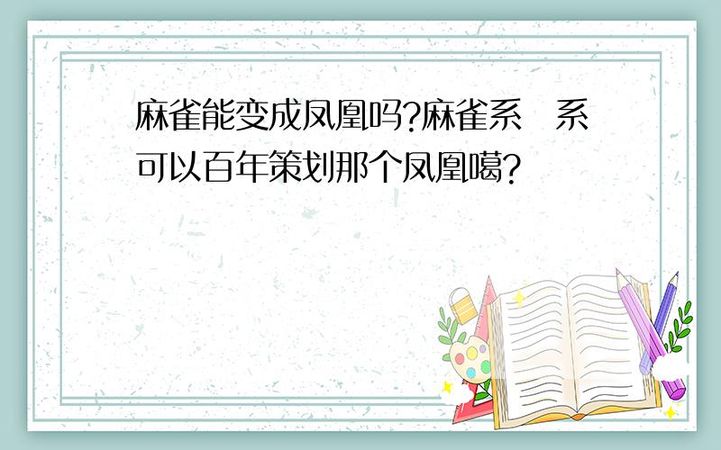 麻雀能变成凤凰吗?麻雀系廡系可以百年策划那个凤凰噶?