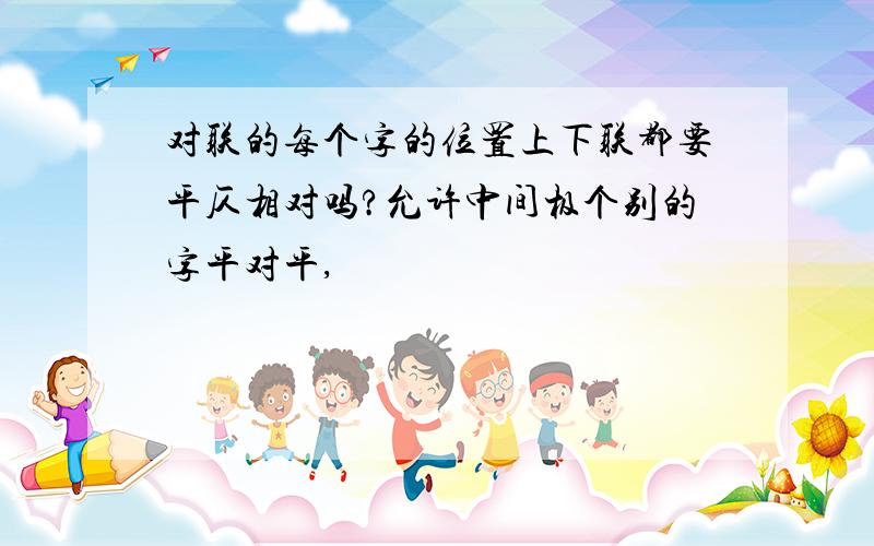 对联的每个字的位置上下联都要平仄相对吗?允许中间极个别的字平对平,