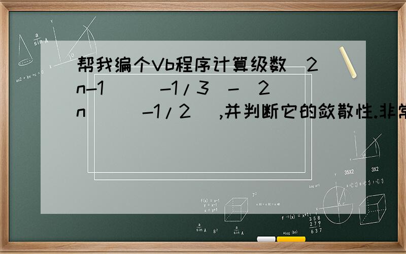 帮我编个Vb程序计算级数（2n-1)^(-1/3)-(2n)^(-1/2) ,并判断它的敛散性.非常急用,