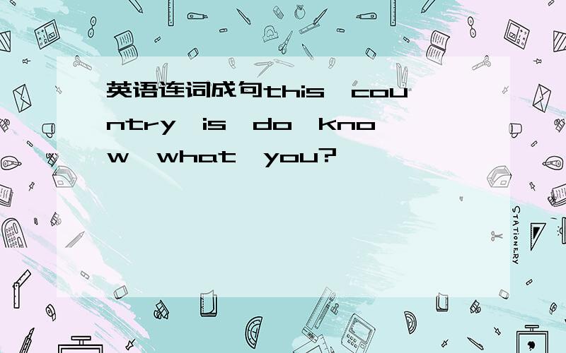 英语连词成句this,country,is,do,know,what,you?