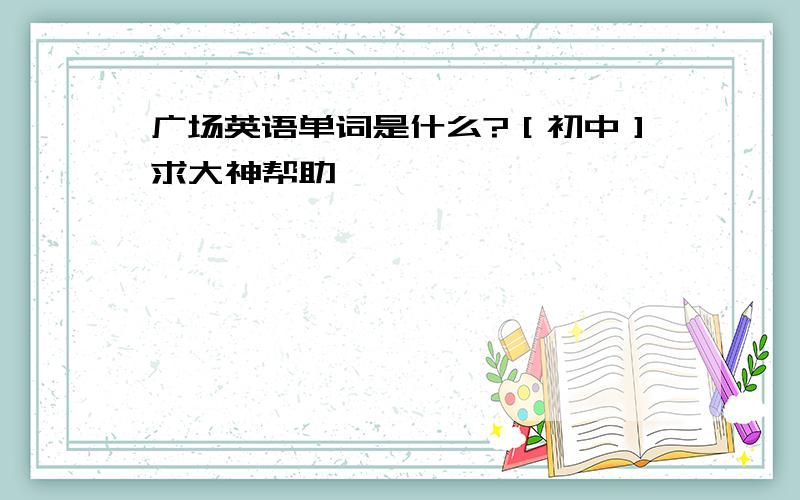 广场英语单词是什么?［初中］求大神帮助