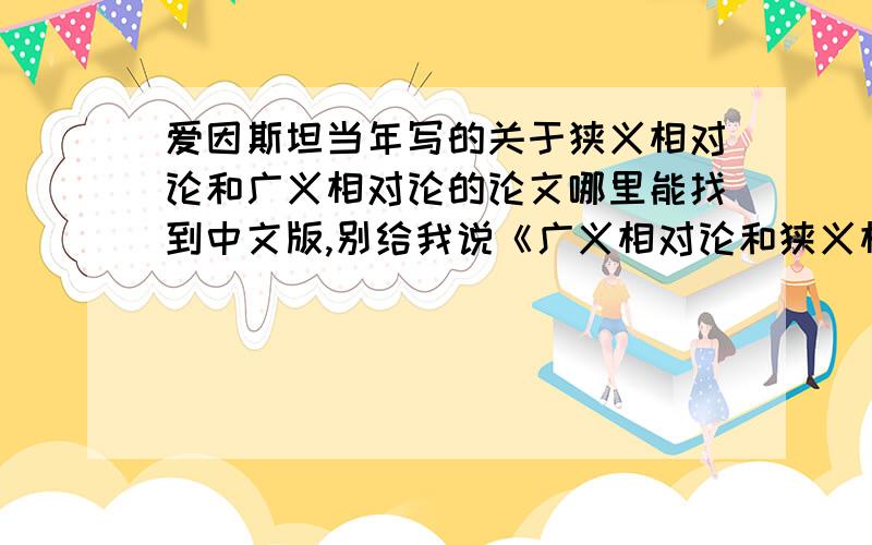 爱因斯坦当年写的关于狭义相对论和广义相对论的论文哪里能找到中文版,别给我说《广义相对论和狭义相对...