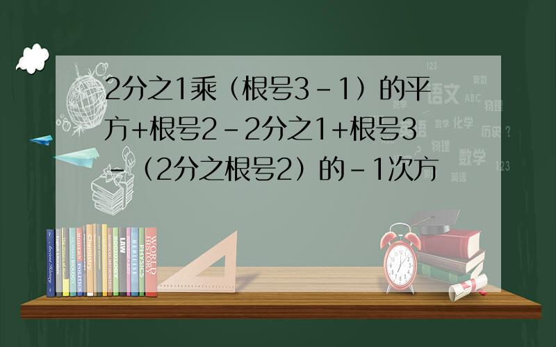 2分之1乘（根号3-1）的平方+根号2-2分之1+根号3-（2分之根号2）的-1次方