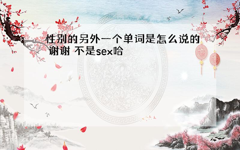 性别的另外一个单词是怎么说的 谢谢 不是sex哈