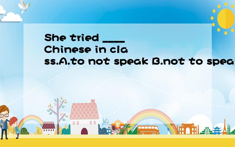 She tried ____Chinese in class.A.to not speak B.not to speak