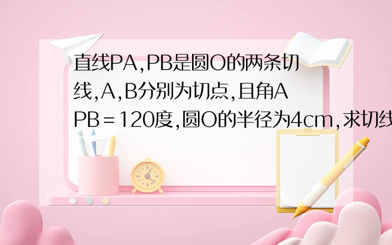 直线PA,PB是圆O的两条切线,A,B分别为切点,且角APB＝120度,圆O的半径为4cm,求切线长PA.