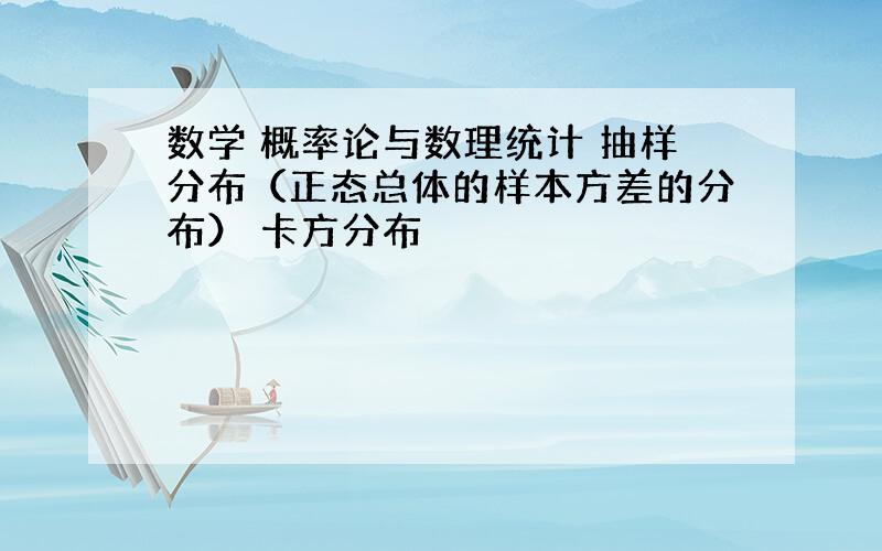 数学 概率论与数理统计 抽样分布（正态总体的样本方差的分布） 卡方分布