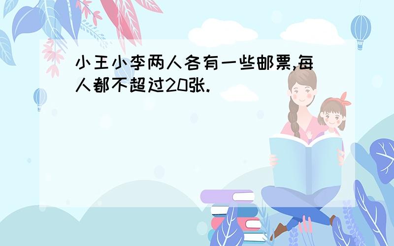 小王小李两人各有一些邮票,每人都不超过20张.