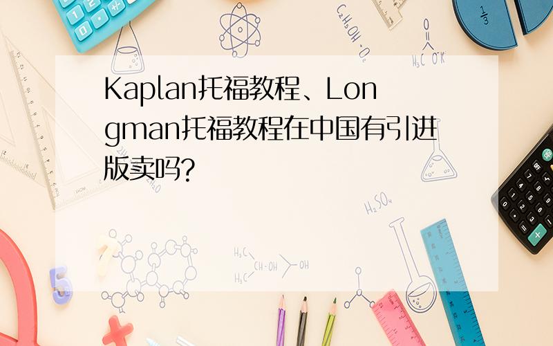 Kaplan托福教程、Longman托福教程在中国有引进版卖吗?