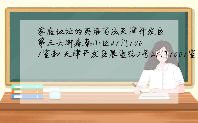 家庭地址的英语写法天津开发区第三大街森泰小区21门1001室和 天津开发区展望路7号21门1001室