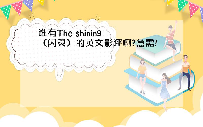 谁有The shining （闪灵）的英文影评啊?急需!