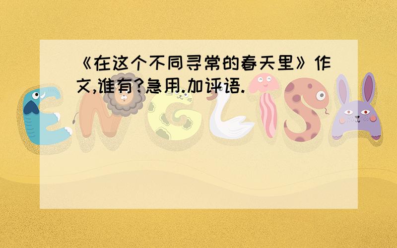 《在这个不同寻常的春天里》作文,谁有?急用.加评语.