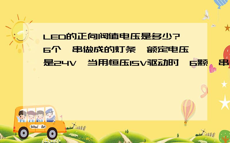 LED的正向阀值电压是多少?6个一串做成的灯条,额定电压是24V,当用恒压15V驱动时,6颗一串中,有一颗不亮,其余5颗