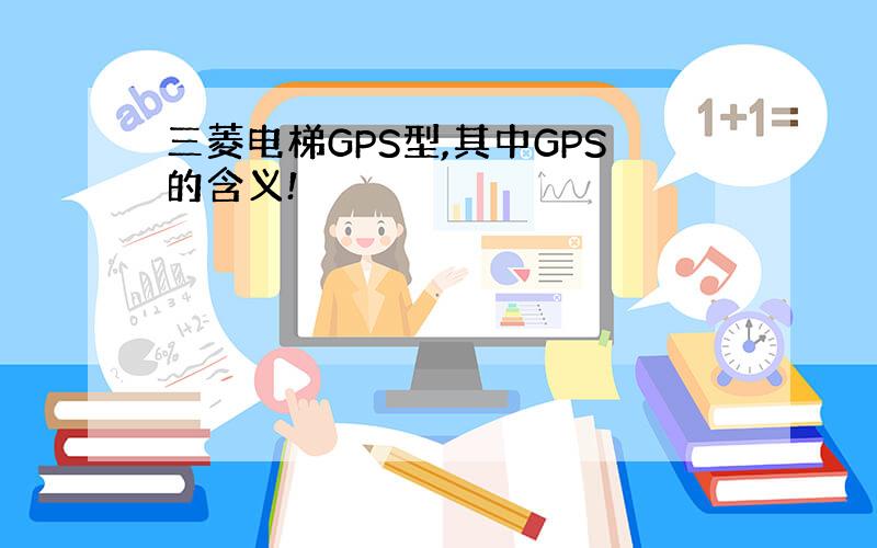 三菱电梯GPS型,其中GPS的含义!