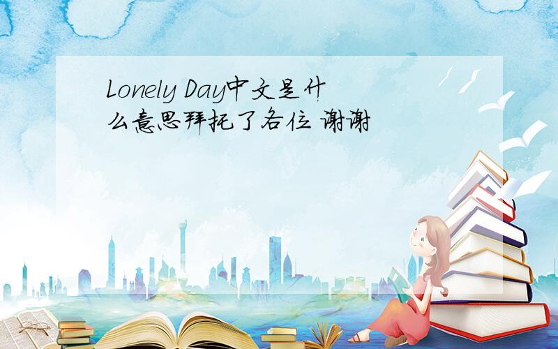 Lonely Day中文是什么意思拜托了各位 谢谢