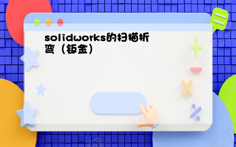 solidworks的扫描折弯（钣金）