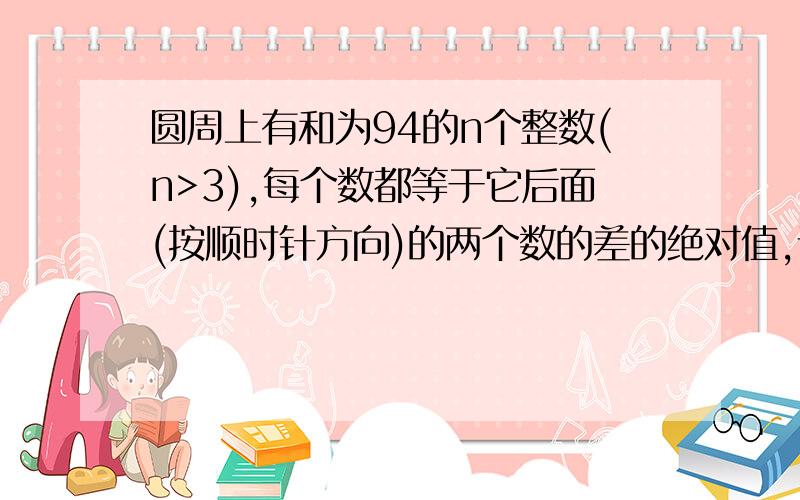 圆周上有和为94的n个整数(n>3),每个数都等于它后面(按顺时针方向)的两个数的差的绝对值,请问n的所有可能值