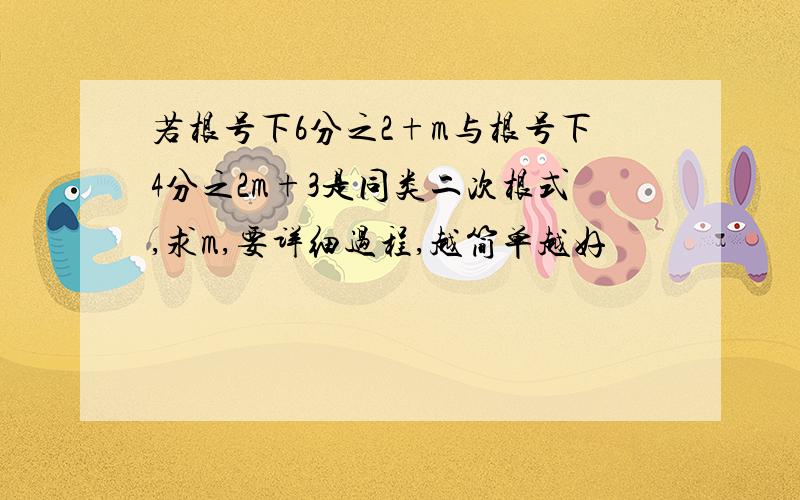 若根号下6分之2+m与根号下4分之2m+3是同类二次根式,求m,要详细过程,越简单越好