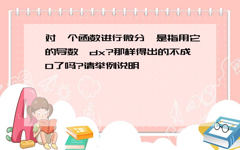 对一个函数进行微分,是指用它的导数*dx?那样得出的不成0了吗?请举例说明