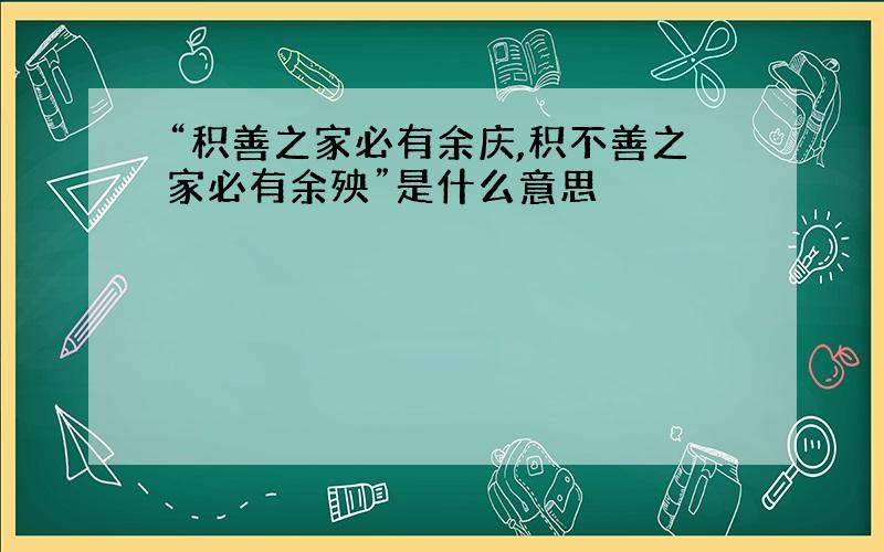 “积善之家必有余庆,积不善之家必有余殃”是什么意思