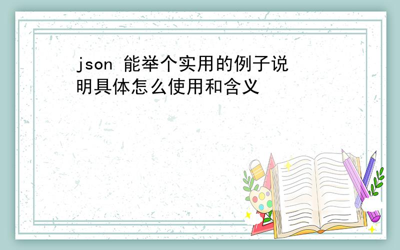 json 能举个实用的例子说明具体怎么使用和含义