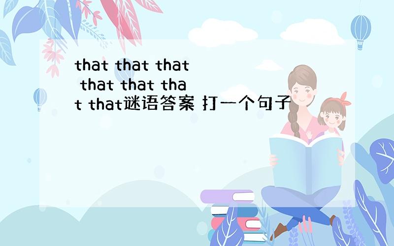 that that that that that that that谜语答案 打一个句子