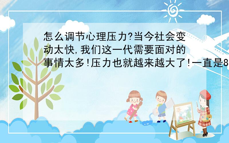 怎么调节心理压力?当今社会变动太快,我们这一代需要面对的事情太多!压力也就越来越大了!一直是80后的我们所思索的!