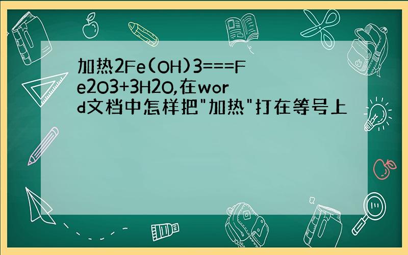 加热2Fe(OH)3===Fe2O3+3H2O,在word文档中怎样把