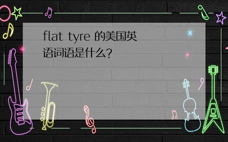 flat tyre 的美国英语词语是什么?