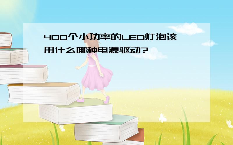 400个小功率的LED灯泡该用什么哪种电源驱动?