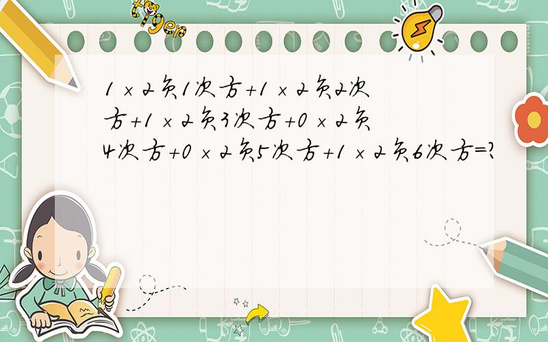 1×2负1次方＋1×2负2次方＋1×2负3次方＋0×2负4次方＋0×2负5次方＋1×2负6次方=?
