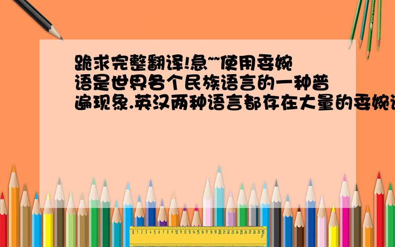 跪求完整翻译!急~~使用委婉语是世界各个民族语言的一种普遍现象.英汉两种语言都存在大量的委婉语.这两种语言中的委婉语在表