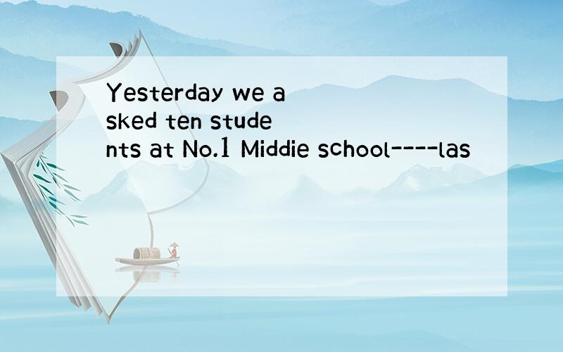 Yesterday we asked ten students at No.1 Middie school----las