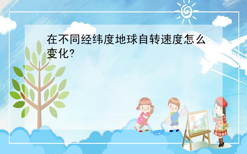 在不同经纬度地球自转速度怎么变化?