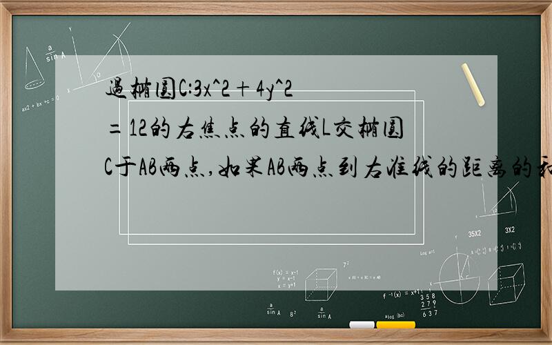 过椭圆C:3x^2+4y^2=12的右焦点的直线L交椭圆C于AB两点,如果AB两点到右准线的距离的和为7,求直线L的方程