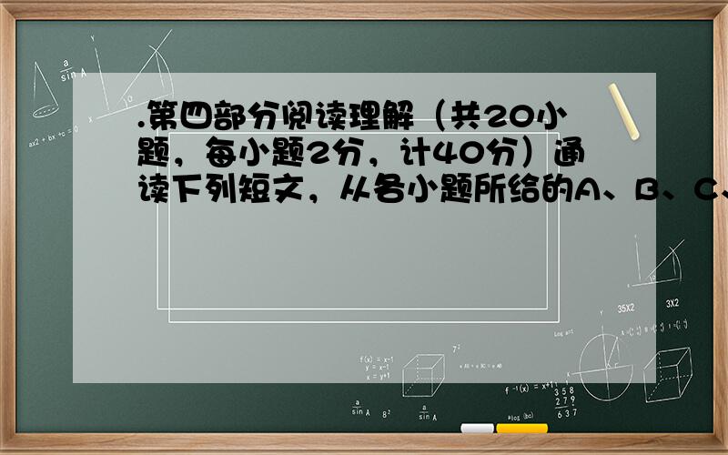 .第四部分阅读理解（共20小题，每小题2分，计40分）通读下列短文，从各小题所给的A、B、C、D四个选项中选出最佳选项，