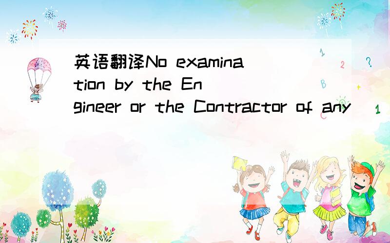 英语翻译No examination by the Engineer or the Contractor of any