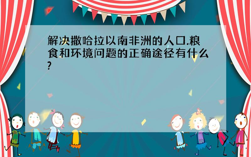 解决撒哈拉以南非洲的人口.粮食和环境问题的正确途径有什么?