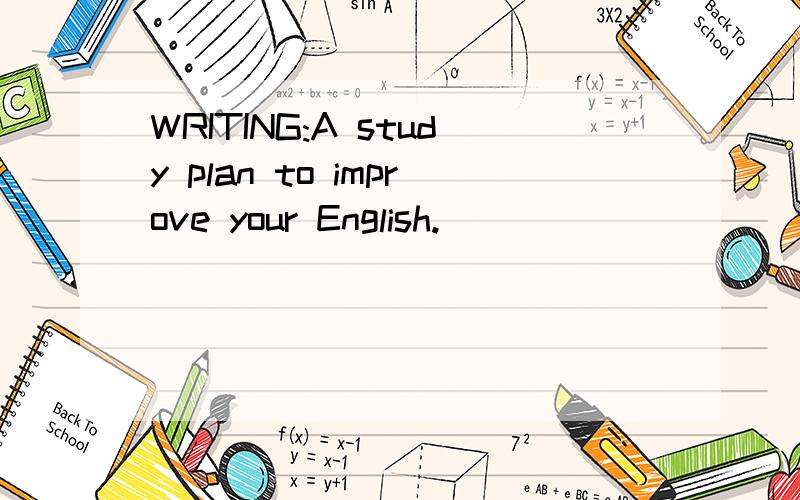 WRITING:A study plan to improve your English.