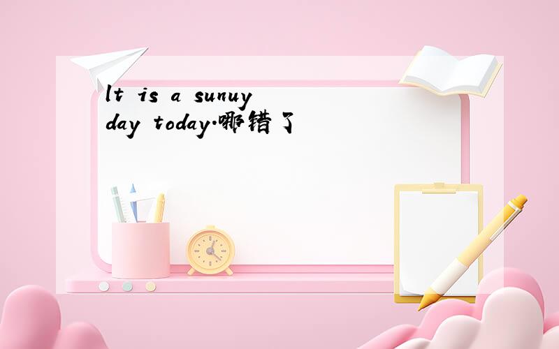 lt is a sunuy day today.哪错了