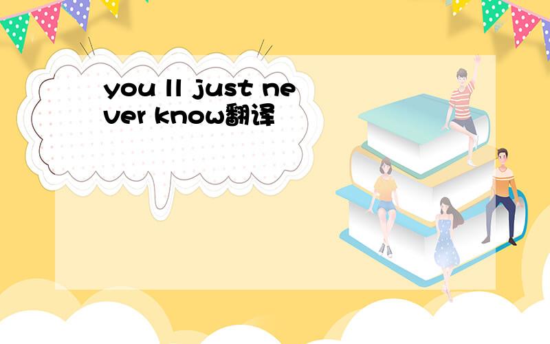 you ll just never know翻译