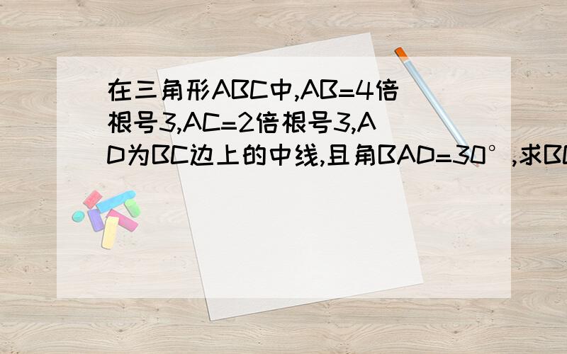 在三角形ABC中,AB=4倍根号3,AC=2倍根号3,AD为BC边上的中线,且角BAD=30°,求BC的长