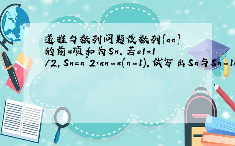 递推与数列问题设数列{an}的前n项和为Sn,若a1=1/2,Sn=n^2*an-n(n-1),试写出Sn与Sn-1(n